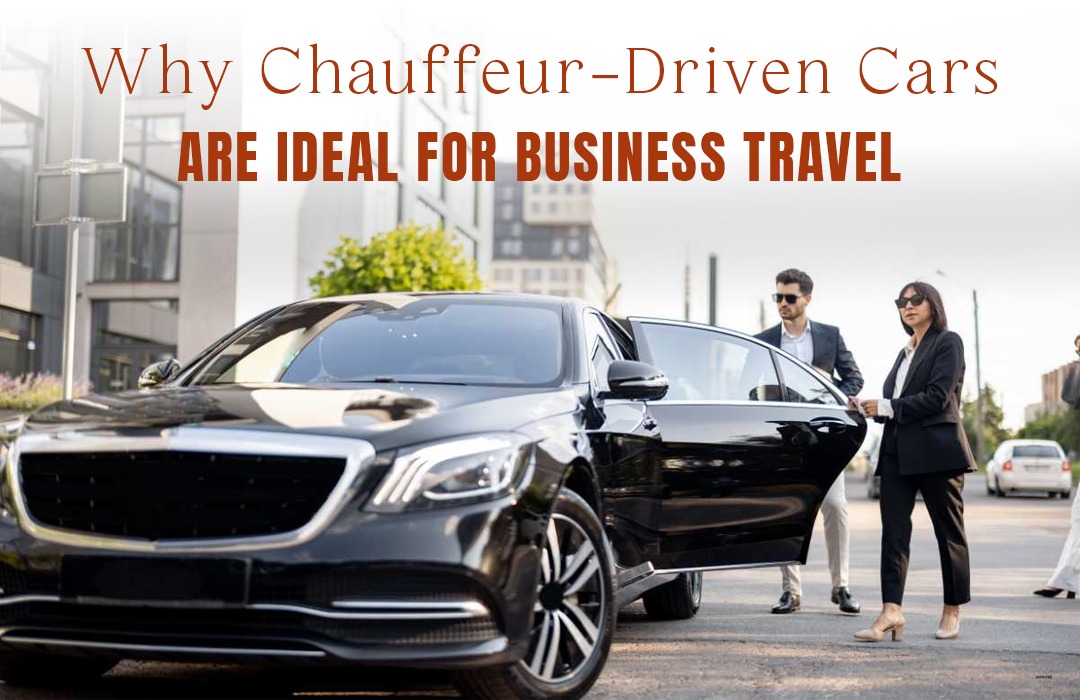 Why Chauffeur-Driven Cars Are Ideal for Business Travel